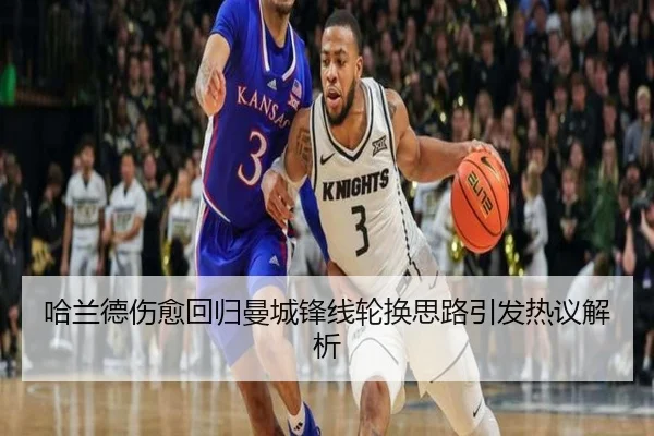 哈兰德伤愈回归曼城锋线轮换思路引发热议解析